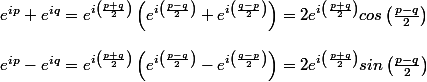 e^{ip} + e^{iq} = e^{i \left( \frac{p+q} { 2}\right)}\left(e^{i \left( \frac{p-q}{2}\right)} + e^{i \left( \frac{q-p}{2}\right)} \right) = 2e^{i \left( \frac{p+q} { 2}\right)}cos\left(\frac{p-q}{2} \right)
 \\ 
 \\  e^{ip} - e^{iq} = e^{i \left( \frac{p+q} { 2}\right)}\left(e^{i \left( \frac{p-q}{2}\right)} - e^{i \left( \frac{q-p}{2}\right)} \right) = 2e^{i \left( \frac{p+q} { 2}\right)}sin\left(\frac{p-q}{2} \right)